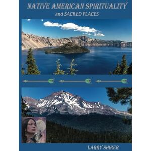 Shirer, Larry NATIVE AMERICAN SPIRITUALITY AND SACRED PLACES Shirer, Larry NATIVE AMERICAN SPIRITUALITY AND SACRED PLACES