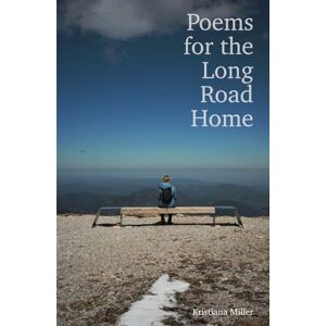 Miller, Kristiana Poems for the Long Road Home Miller, Kristiana Poems for the Long Road Home