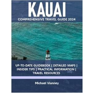 VIANNEY, MICHAEL KAUAI COMPREHENSIVE TRAVEL GUIDE 2024 (THE LOCAL GUIDE) VIANNEY, MICHAEL KAUAI COMPREHENSIVE TRAVEL GUIDE 2024 (THE LOCAL GUIDE)