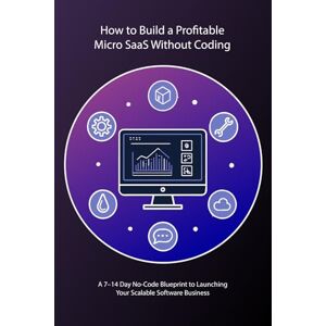 Rybaiev, Volodymyr How to Build a Profitable Micro SaaS Without Coding: A 7–14 Day No-Code Blueprint to Launching Your Scalable Software Business Rybaiev, Volodymyr How to Build a Profitable Micro SaaS Without Coding: A 7–14 Day No-Code Blueprint to Launching Your Scalable Software Business