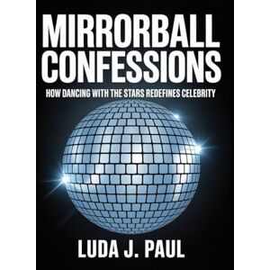 Paul, Luda J Mirrorball Confessions: How Dancing with the Stars Redefines Celebrity Paul, Luda J Mirrorball Confessions: How Dancing with the Stars Redefines Celebrity