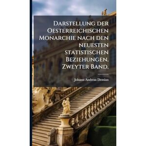 Demian, Johann Andreas Darstellung der Oesterreichischen Monarchie nach den neuesten statistischen Beziehungen. Zweyter Band. Demian, Johann Andreas Darstellung der Oesterreichischen Monarchie nach den neuesten statistischen Beziehungen. Zweyter Band.
