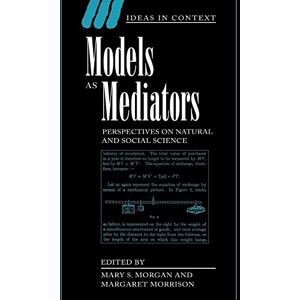 Morgan, Mary S. Models as Mediators: Perspectives on Natural and Social Science: 52 (Ideas in Context, Series Number 52) Morgan, Mary S. Models as Mediators: Perspectives on Natural and Social Science: 52 (Ideas in Context, Series Number 52)