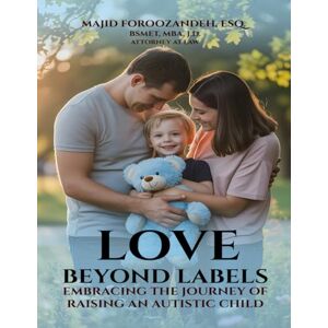 Foroozandeh, Majid Love Beyond Labels: Embracing the Journey of Raising an Autistic Child Foroozandeh, Majid Love Beyond Labels: Embracing the Journey of Raising an Autistic Child