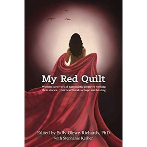Olewe-Richards PhD, Sally My Red Quilt: Women survivors of narcissistic abuse re-writing their stories, from heartbreak to hope and healing Olewe-Richards PhD, Sally My Red Quilt: Women survivors of narcissistic abuse re-writing their stories, from heartbreak to hope and healing