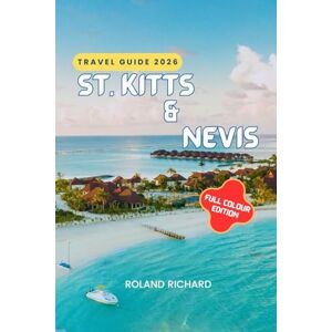 Roland St Kitts and Nevis Travel Guide 2026: Local Secrets, Breathtaking Views, and the True Soul of the Caribbean Roland St Kitts and Nevis Travel Guide 2026: Local Secrets, Breathtaking Views, and the True Soul of the Caribbean