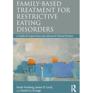 Forsberg, Sarah Family Based Treatment for Restrictive Eating Disorders: A Guide for Supervision and Advanced Clinical Practice Forsberg, Sarah Family Based Treatment for Restrictive Eating Disorders: A Guide for Supervision and Advanced Clinical Practice