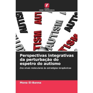 El-Banna, Mona Perspectivas integrativas da perturbação do espetro do autismo: Dos sinais moleculares às estratégias terapêuticas El-Banna, Mona Perspectivas integrativas da perturbação do espetro do autismo: Dos sinais moleculares às estratégias terapêuticas