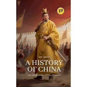 Wang, Hui The Northern Song Dynasty: A History of China: 19 Wang, Hui The Northern Song Dynasty: A History of China: 19