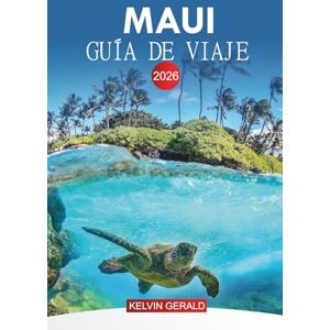 GERALD, KELVIN MAUI GUÍA DE VIAJE 2026: Explore las playas, Road to Hana, la cocina local, la cultura Luau, los recorridos panorámicos y dónde alojarse en sus vacaciones en Maui 2026 GERALD, KELVIN MAUI GUÍA DE VIAJE 2026: Explore las playas, Road to Hana, la cocina local, la cultura Luau, los recorridos panorámicos y dónde alojarse en sus vacaciones en Maui 2026