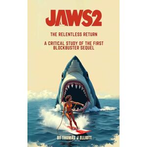 Elliott, Thomas James Jaws 2 The Relentless Return: A Critical Study Of The First Blockbuster Sequel Elliott, Thomas James Jaws 2 The Relentless Return: A Critical Study Of The First Blockbuster Sequel