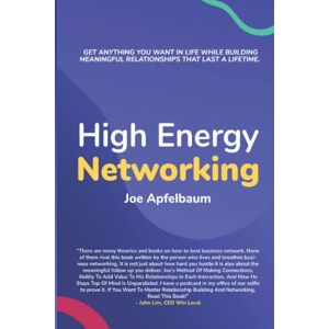 Apfelbaum, Joe High Energy Networking: Get anything you want in life while building meaningful relationships that last a lifetime Apfelbaum, Joe High Energy Networking: Get anything you want in life while building meaningful relationships that last a lifetime