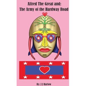 Harlow, J J Alfred The Great and: The Army of the Hardway Road Harlow, J J Alfred The Great and: The Army of the Hardway Road