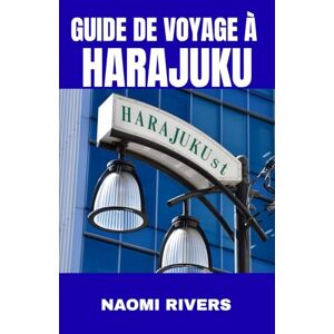RIVERS, NAOMI GUIDE DE VOYAGE À HARAJUKU: Un guide de voyage complet avec des conseils pour les débutants, des aventures en famille et des secrets de voyage en solo ... cachés du quartier le plus coloré de Tokyo. RIVERS, NAOMI GUIDE DE VOYAGE À HARAJUKU: Un guide de voyage complet avec des conseils pour les débutants, des aventures en famille et des secrets de voyage en solo ... cachés du quartier le plus coloré de Tokyo.