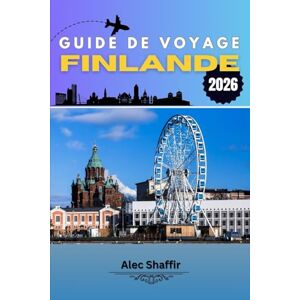 Shaffir, Alec GUIDE DE VOYAGE FINLANDE 2026: Entre murmures de la forêt et reflets de minuit Shaffir, Alec GUIDE DE VOYAGE FINLANDE 2026: Entre murmures de la forêt et reflets de minuit