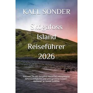 SONDER, KAEL Skógafoss Island Reiseführer 2026: Erkunden Sie den Skógafoss-Wasserfall, nahegelegene Sehenswürdigkeiten und unvergessliche Outdoor-Abenteuer an Islands Südküste SONDER, KAEL Skógafoss Island Reiseführer 2026: Erkunden Sie den Skógafoss-Wasserfall, nahegelegene Sehenswürdigkeiten und unvergessliche Outdoor-Abenteuer an Islands Südküste