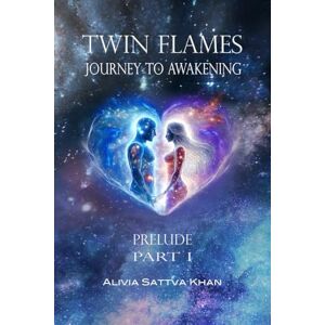 Khan, Alivia Sattva Twin Flames Journey to Awakening: Prelude Part 1 Khan, Alivia Sattva Twin Flames Journey to Awakening: Prelude Part 1