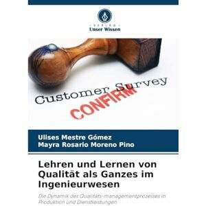 Mestre Gómez, Ulises Lehren und Lernen von Qualität als Ganzes im Ingenieurwesen: Die Dynamik des Qualitäts-managementprozesses in Produktion und Dienstleistungen Mestre Gómez, Ulises Lehren und Lernen von Qualität als Ganzes im Ingenieurwesen: Die Dynamik des Qualitäts-managementprozesses in Produktion und Dienstleistungen