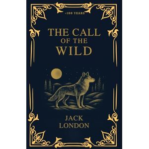 LONDON, JACK THE CALL OF THE WILD: The 1903 Classic Edition with Original Illustrations LONDON, JACK THE CALL OF THE WILD: The 1903 Classic Edition with Original Illustrations