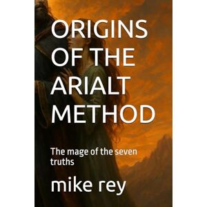 rey, mike ORIGINS OF THE ARIALT METHOD: The mage of the seven truths rey, mike ORIGINS OF THE ARIALT METHOD: The mage of the seven truths