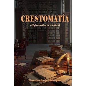 Rangel Rodríguez, Francisco CRESTOMATÍA: Hojas sueltas de un libro Rangel Rodríguez, Francisco CRESTOMATÍA: Hojas sueltas de un libro