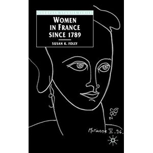 Foley, Susan Women in France Since 1789: The Meanings of Difference: 3 (Europe in Transition: The NYU European Studies Series) Foley, Susan Women in France Since 1789: The Meanings of Difference: 3 (Europe in Transition: The NYU European Studies Series)