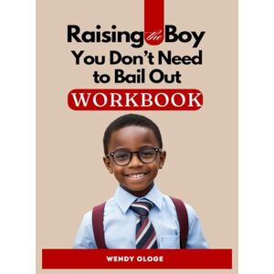 Ologe, Wendy Workbook: Raising the Boy You Don't Need to Bailout Ologe, Wendy Workbook: Raising the Boy You Don't Need to Bailout