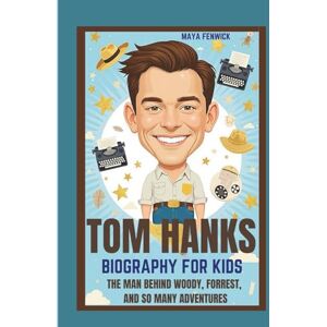 FENWICK, MAYA TOM HANKS BIOGRAPHY FOR KIDS THE MAN BEHIND WOODY, FORREST, AND SO MANY ADVENTURES FENWICK, MAYA TOM HANKS BIOGRAPHY FOR KIDS THE MAN BEHIND WOODY, FORREST, AND SO MANY ADVENTURES