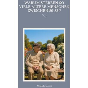 Armin, Alexander Warum sterben so viele ältere Menschen zwischen 80-83 ? Armin, Alexander Warum sterben so viele ältere Menschen zwischen 80-83 ?