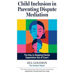 Goldson, Jill Child Inclusion in Parenting Dispute Mediation: The Key to Keeping Family Separation Out of Court Goldson, Jill Child Inclusion in Parenting Dispute Mediation: The Key to Keeping Family Separation Out of Court