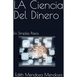 Mendoza Mendoza, Edith LA Ciencia Del Dinero: En Simples Pasos (Trilogía: Negocios, Poder y Dinero) Mendoza Mendoza, Edith LA Ciencia Del Dinero: En Simples Pasos (Trilogía: Negocios, Poder y Dinero)