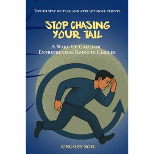 Noel, Kingsley Stop Chasing Your Tail: A Wake-Up Call for Entrepreneur Going in Circles Noel, Kingsley Stop Chasing Your Tail: A Wake-Up Call for Entrepreneur Going in Circles