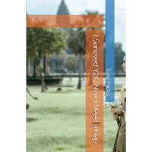 Hicks, Tony I Survived Y2K, Now I Need a Nap Hicks, Tony I Survived Y2K, Now I Need a Nap