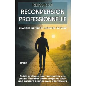Edit, HW Réussir sa reconversion professionnelle : Changer de vie et trouver sa voie: Guide pratique pour surmonter vos peurs, financer votre projet et bâtir ... vie Avancer, changer, se (re)construire.) Edit, HW Réussir sa reconversion professionnelle : Changer de vie et trouver sa voie: Guide pratique pour surmonter vos peurs, financer votre projet et bâtir ... vie Avancer, changer, se (re)construire.)