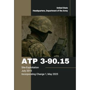 Headquarters Department of the Army, United State ATP 3-90.15 Site Exploitation July 2015: Incorporating Change 1, May 2025 Headquarters Department of the Army, United State ATP 3-90.15 Site Exploitation July 2015: Incorporating Change 1, May 2025