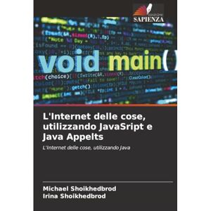 Shoikhedbrod, Michael L'Internet delle cose, utilizzando JavaSript e Java Appelts: L'Internet delle cose, utilizzando Java Shoikhedbrod, Michael L'Internet delle cose, utilizzando JavaSript e Java Appelts: L'Internet delle cose, utilizzando Java