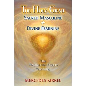 Kirkel, Mercedes The Holy Grail: Sacred Masculine & Divine Feminine: 5 (The Magdalene-Yeshua Teachings) Kirkel, Mercedes The Holy Grail: Sacred Masculine & Divine Feminine: 5 (The Magdalene-Yeshua Teachings)
