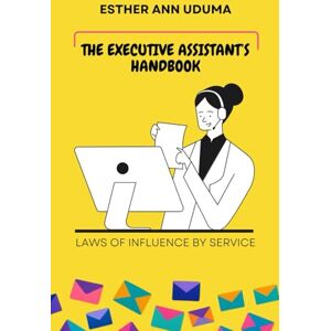 Uduma, Esther Ann The Executive Assistant’s Handbook: Laws of Influence by Service Book Uduma, Esther Ann The Executive Assistant’s Handbook: Laws of Influence by Service Book