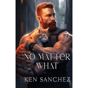 Sanchez, Ken No Matter What: A Gay Best Friends to Lovers Story Sanchez, Ken No Matter What: A Gay Best Friends to Lovers Story