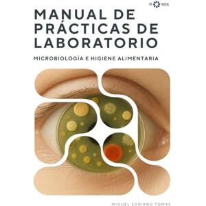 Soriano Tomas, D. Miguel Manual de prácticas de laboratorio. Microbiología e higiene alimentaria. Soriano Tomas, D. Miguel Manual de prácticas de laboratorio. Microbiología e higiene alimentaria.