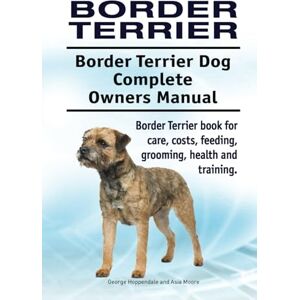Hoppendale, George Border Terrier. Border Terrier Dog Complete Owners Manual. Border Terrier book for care, costs, feeding, grooming, health and training. HC: Hard cover Hoppendale, George Border Terrier. Border Terrier Dog Complete Owners Manual. Border Terrier book for care, costs, feeding, grooming, health and training. HC: Hard cover