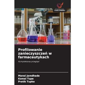 Jamdhade, Mansi Profilowanie zanieczyszczeń w farmaceutykach: Kompleksowy przegl¿d Jamdhade, Mansi Profilowanie zanieczyszczeń w farmaceutykach: Kompleksowy przegl¿d