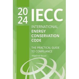 Bauer, Manfred 2024 International Energy Conservation Code (IECC): The Practical Guide to Compliance (Code Companion Series) Bauer, Manfred 2024 International Energy Conservation Code (IECC): The Practical Guide to Compliance (Code Companion Series)
