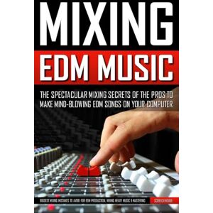 House, Screech MIXING EDM MUSIC: The Spectacular Mixing Secrets of the Pros to Make Mind-blowing EDM Songs on Your Computer (Biggest Mixing Mistakes to Avoid for EDM Production, Mixing Heavy Music & Mastering) House, Screech MIXING EDM MUSIC: The Spectacular Mixing Secrets of the Pros to Make Mind-blowing EDM Songs on Your Computer (Biggest Mixing Mistakes to Avoid for EDM Production, Mixing Heavy Music & Mastering)