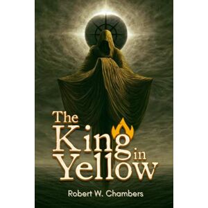 W. Chambers, Robert The King in Yellow: With Original Annotated W. Chambers, Robert The King in Yellow: With Original Annotated