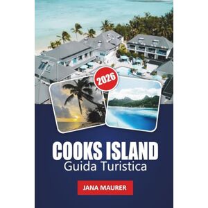 Maurer, Jana COOKS ISLAND GUIDA TURISTICA 2026: Spiagge paradisiache, cultura polinesiana, avventure nella laguna, da un'isola all'altra e autentiche fughe nel Pacifico Maurer, Jana COOKS ISLAND GUIDA TURISTICA 2026: Spiagge paradisiache, cultura polinesiana, avventure nella laguna, da un'isola all'altra e autentiche fughe nel Pacifico