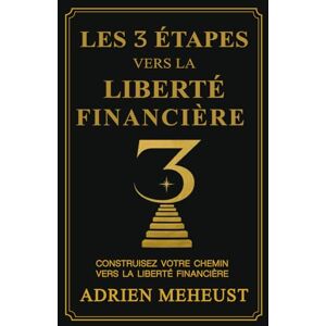 MEHEUST, ADRIEN LES 3 ÉTAPES VERS LA LIBERTÉ FINANCIÈRE: Liberté financière, investissements immobiliers, bourse et épargne stratégique : le guide complet en 3 étapes ... et atteindre l’indépendance financière. MEHEUST, ADRIEN LES 3 ÉTAPES VERS LA LIBERTÉ FINANCIÈRE: Liberté financière, investissements immobiliers, bourse et épargne stratégique : le guide complet en 3 étapes ... et atteindre l’indépendance financière.