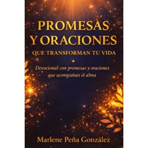 Peña, Marlene PROMESAS Y ORACIONES QUE TRANSFORMAN TU VIDA: Devocional con promesas y oraciones que acompañan el alma Peña, Marlene PROMESAS Y ORACIONES QUE TRANSFORMAN TU VIDA: Devocional con promesas y oraciones que acompañan el alma