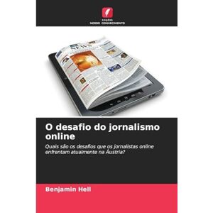 Hell, Benjamin O desafio do jornalismo online: Quais são os desafios que os jornalistas online enfrentam atualmente na Áustria? Hell, Benjamin O desafio do jornalismo online: Quais são os desafios que os jornalistas online enfrentam atualmente na Áustria?
