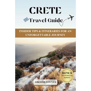STEVES, GREGOR CRETE TRAVEL GUIDE: Insider Tips & Itineraries for an Unforgettable Journey STEVES, GREGOR CRETE TRAVEL GUIDE: Insider Tips & Itineraries for an Unforgettable Journey